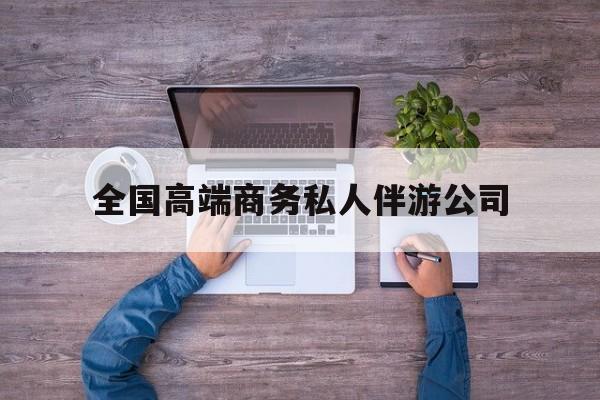 任丘全国高端商务私人伴游公司的简单介绍
